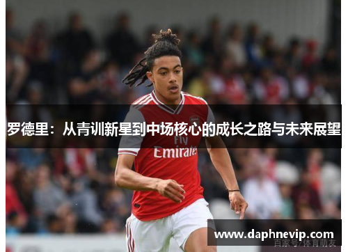 罗德里：从青训新星到中场核心的成长之路与未来展望
