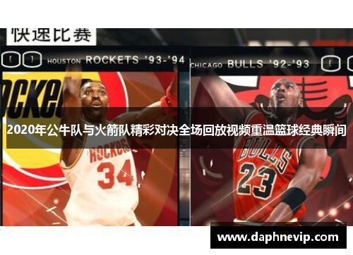 2020年公牛队与火箭队精彩对决全场回放视频重温篮球经典瞬间