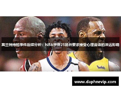 莫兰特持枪事件后续分析：NBA禁赛25场并要求接受心理咨询的深远影响